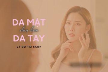 Tại sao DA MẶT đen hơn DA TAY?